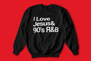 I LOVE JESUS AND 90'S R&B SWEATSHIRT