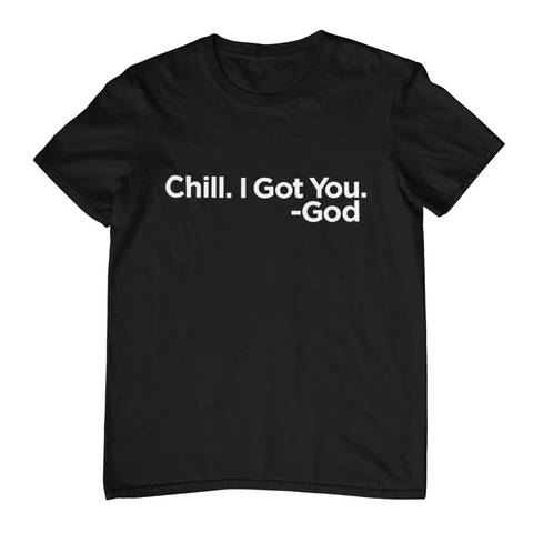 CHILL, I GOT YOU TEE